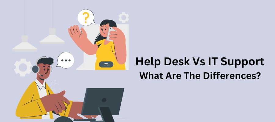 Help Desk Vs IT Support What Are The Differences